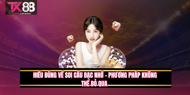Hiểu Đúng Về Soi Cầu Bạc Nhớ – Phương Pháp Không Thể Bỏ Qua